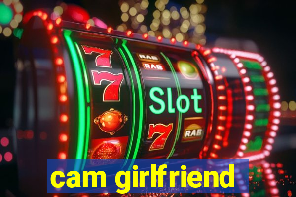 cam girlfriend